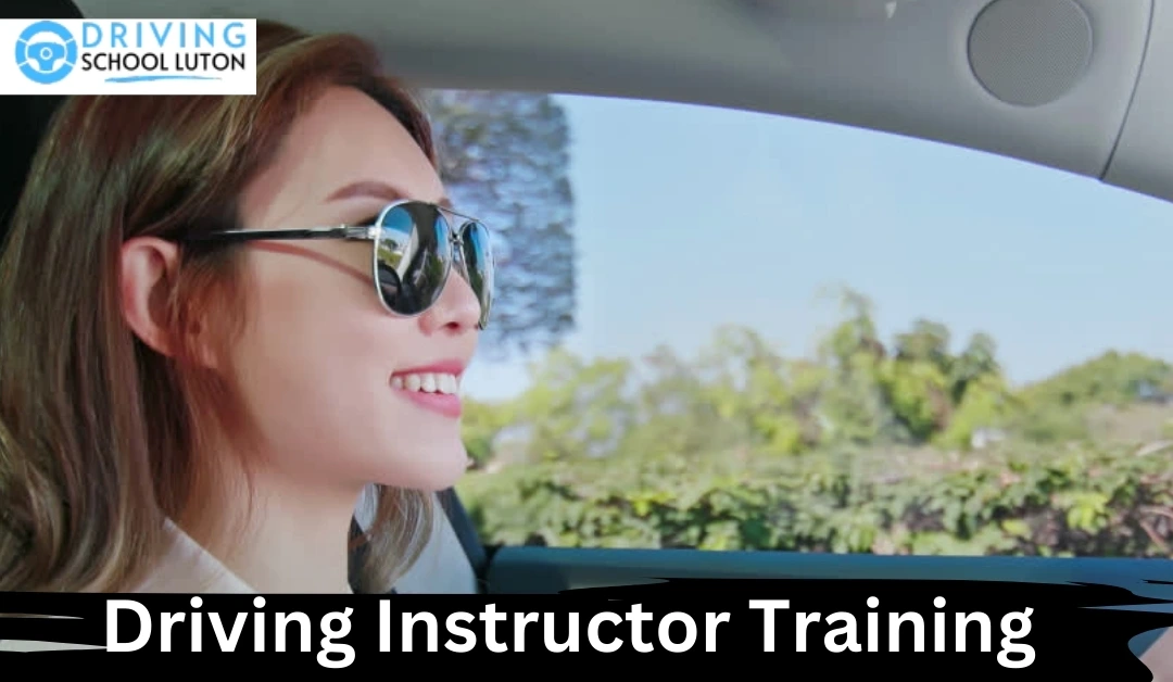 Instructor Training Courses I Become Driving Instructor Luton